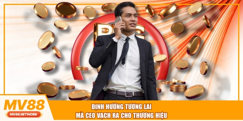 Định hướng tương lai mà CEO vạch ra cho thương hiệu