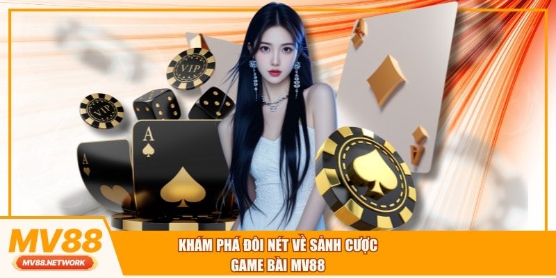 Khám phá đôi nét về sảnh cược game bài MV88