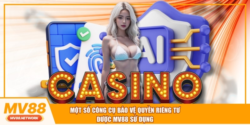 Một số công cụ bảo vệ quyền riêng tư được MV88 sử dụng 